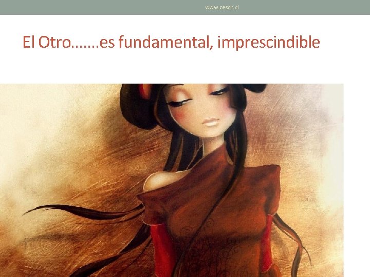 www. cesch. cl El Otro……. es fundamental, imprescindible www. cesch. cl El Otro……. es fundamental, imprescindible