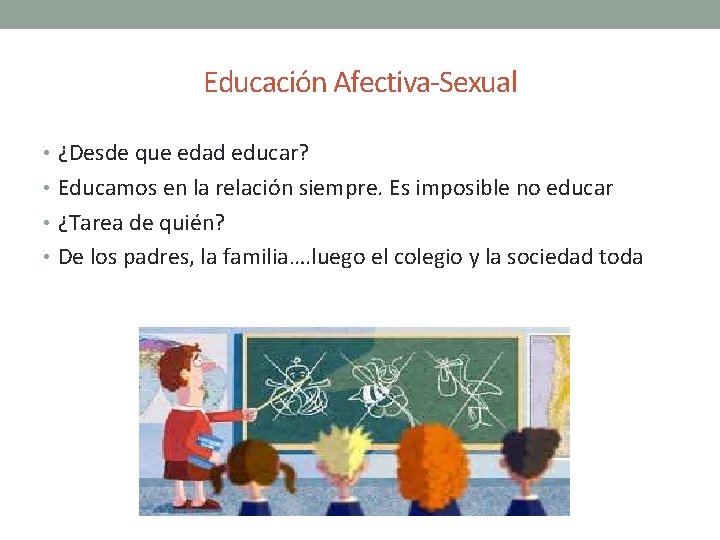 Educación Afectiva-Sexual • ¿Desde que edad educar? • Educamos en la relación siempre. Es Educación Afectiva-Sexual • ¿Desde que edad educar? • Educamos en la relación siempre. Es