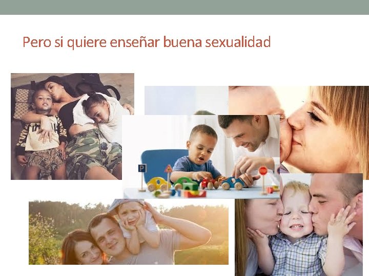 Pero si quiere enseñar buena sexualidad Pero si quiere enseñar buena sexualidad