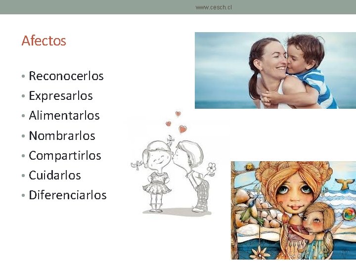 www. cesch. cl Afectos • Reconocerlos • Expresarlos • Alimentarlos • Nombrarlos • Compartirlos www. cesch. cl Afectos • Reconocerlos • Expresarlos • Alimentarlos • Nombrarlos • Compartirlos