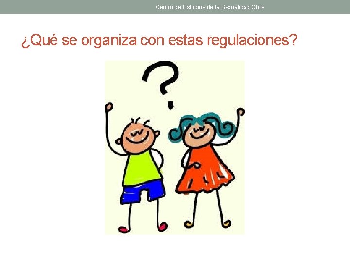 Centro de Estudios de la Sexualidad Chile ¿Qué se organiza con estas regulaciones? Centro de Estudios de la Sexualidad Chile ¿Qué se organiza con estas regulaciones?
