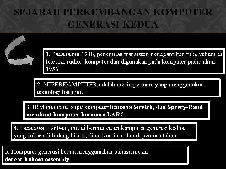 SEJARAH PERKEMBANGAN KOMPUTER GENERASI KEDUA 1. Pada tahun 1948, penemuan transistor menggantikan tube vakum