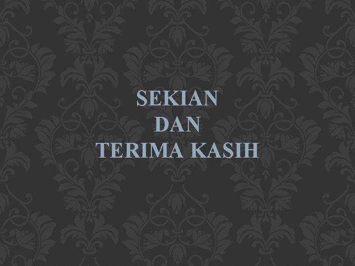 SEKIAN DAN TERIMA KASIH 