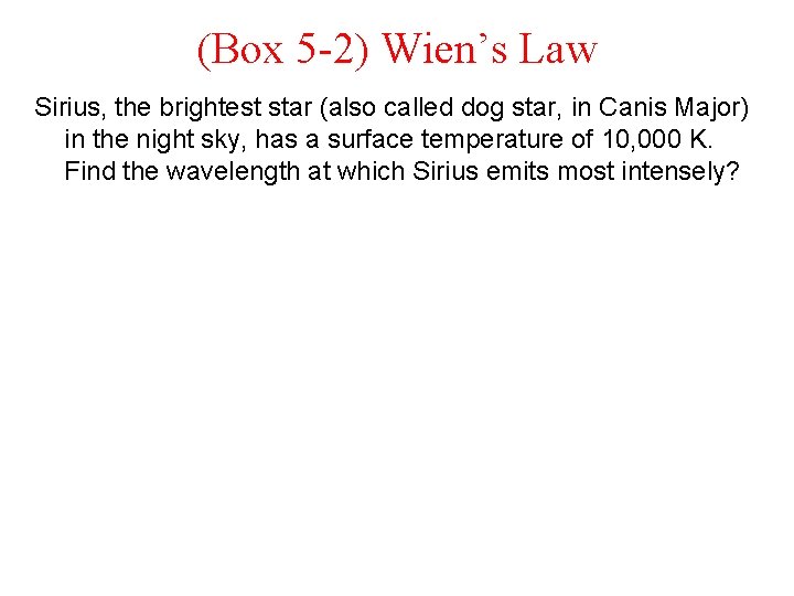 (Box 5 -2) Wien’s Law Sirius, the brightest star (also called dog star, in