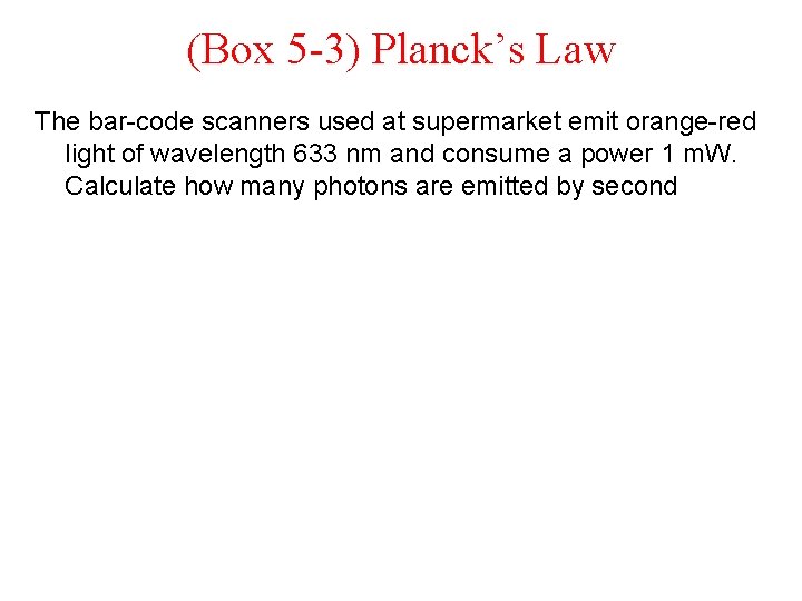(Box 5 -3) Planck’s Law The bar-code scanners used at supermarket emit orange-red light
