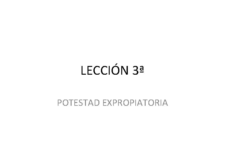 LECCIÓN 3ª POTESTAD EXPROPIATORIA 