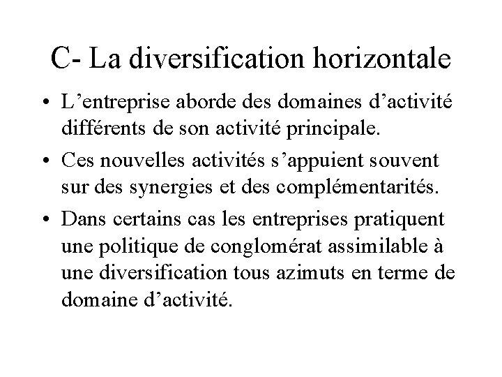 C- La diversification horizontale • L’entreprise aborde des domaines d’activité différents de son activité