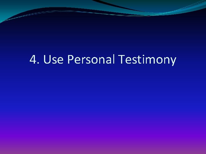 4. Use Personal Testimony 