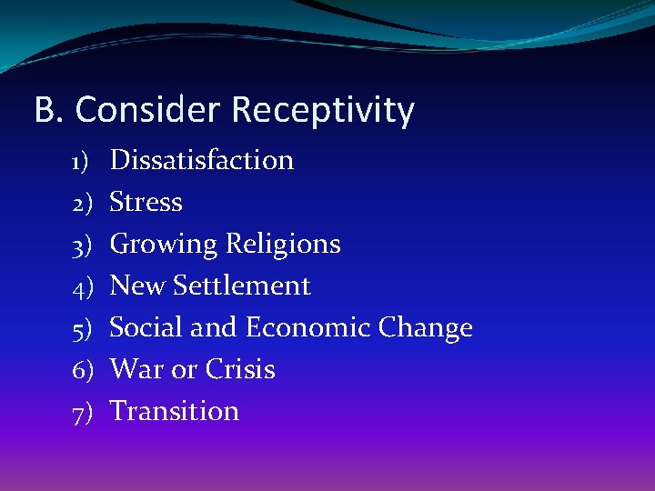 B. Consider Receptivity 1) Dissatisfaction 2) Stress 3) Growing Religions 4) New Settlement 5)