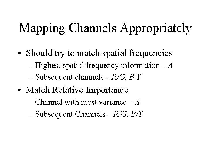 Mapping Channels Appropriately • Should try to match spatial frequencies – Highest spatial frequency