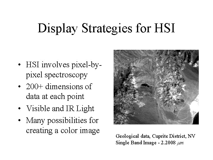 Display Strategies for HSI • HSI involves pixel-bypixel spectroscopy • 200+ dimensions of data