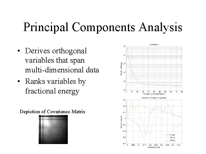Principal Components Analysis • Derives orthogonal variables that span multi-dimensional data • Ranks variables