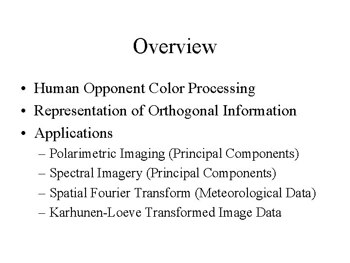 Overview • Human Opponent Color Processing • Representation of Orthogonal Information • Applications –