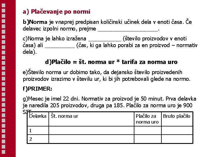 a) Plačevanje po normi b)Norma je vnaprej predpisan količinski učinek dela v enoti časa.