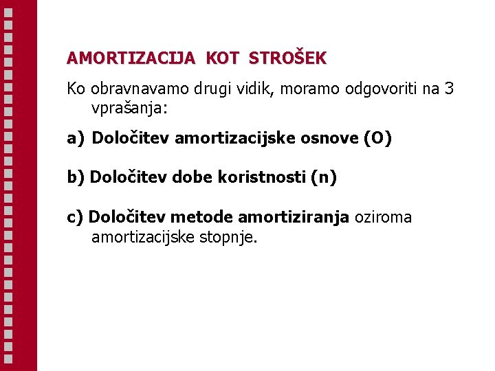 AMORTIZACIJA KOT STROŠEK Ko obravnavamo drugi vidik, moramo odgovoriti na 3 vprašanja: a) Določitev