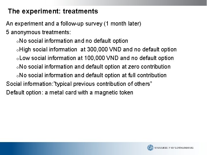 The experiment: treatments An experiment and a follow-up survey (1 month later) 5 anonymous