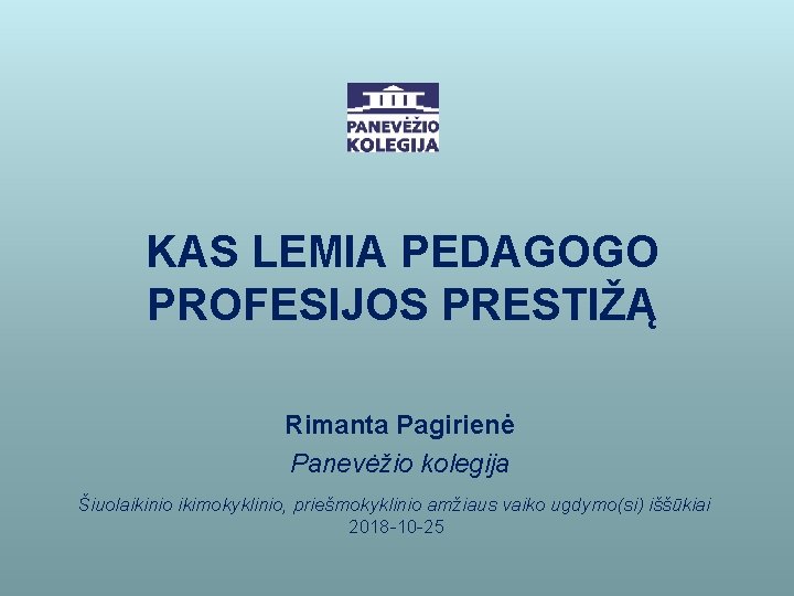 KAS LEMIA PEDAGOGO PROFESIJOS PRESTIŽĄ Rimanta Pagirienė Panevėžio kolegija Šiuolaikinio ikimokyklinio, priešmokyklinio amžiaus vaiko