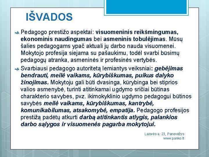 IŠVADOS Pedagogo prestižo aspektai: visuomeninis reikšmingumas, ekonominis naudingumas bei asmeninis tobulėjimas. Mūsų šalies pedagogams IŠVADOS Pedagogo prestižo aspektai: visuomeninis reikšmingumas, ekonominis naudingumas bei asmeninis tobulėjimas. Mūsų šalies pedagogams