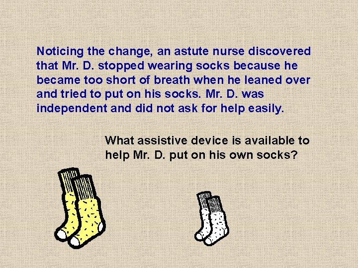 Noticing the change, an astute nurse discovered that Mr. D. stopped wearing socks because Noticing the change, an astute nurse discovered that Mr. D. stopped wearing socks because