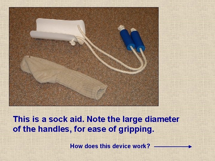 This is a sock aid. Note the large diameter of the handles, for ease This is a sock aid. Note the large diameter of the handles, for ease