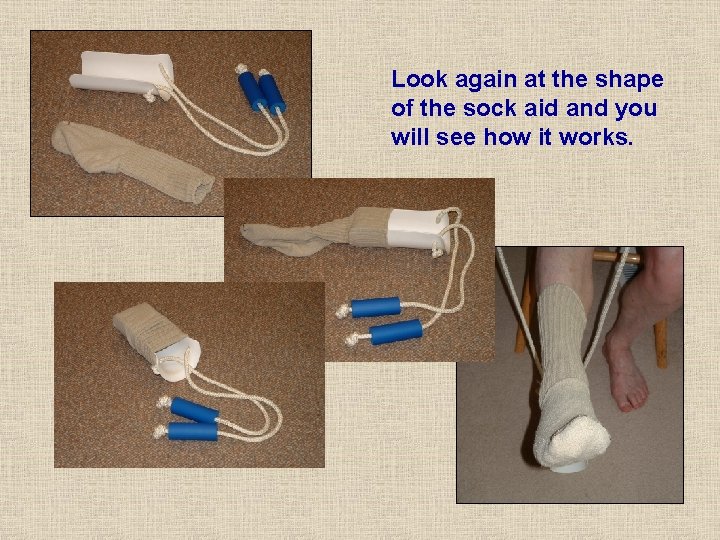 Look again at the shape of the sock aid and you will see how Look again at the shape of the sock aid and you will see how