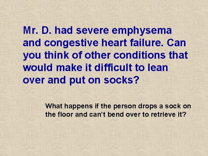 Mr. D. had severe emphysema and congestive heart failure. Can you think of other Mr. D. had severe emphysema and congestive heart failure. Can you think of other