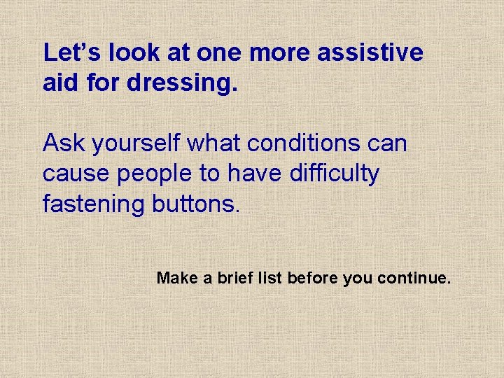 Let’s look at one more assistive aid for dressing. Ask yourself what conditions can Let’s look at one more assistive aid for dressing. Ask yourself what conditions can