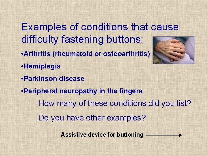 Examples of conditions that cause difficulty fastening buttons: • Arthritis (rheumatoid or osteoarthritis) • Examples of conditions that cause difficulty fastening buttons: • Arthritis (rheumatoid or osteoarthritis) •