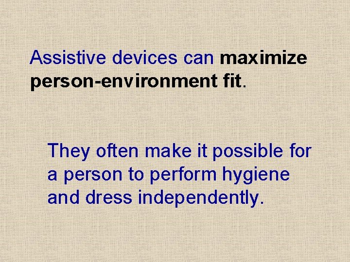 Assistive devices can maximize person-environment fit. They often make it possible for a person Assistive devices can maximize person-environment fit. They often make it possible for a person