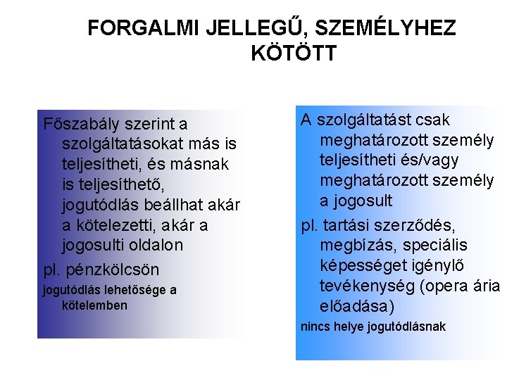 FORGALMI JELLEGŰ, SZEMÉLYHEZ KÖTÖTT Főszabály szerint a szolgáltatásokat más is teljesítheti, és másnak is