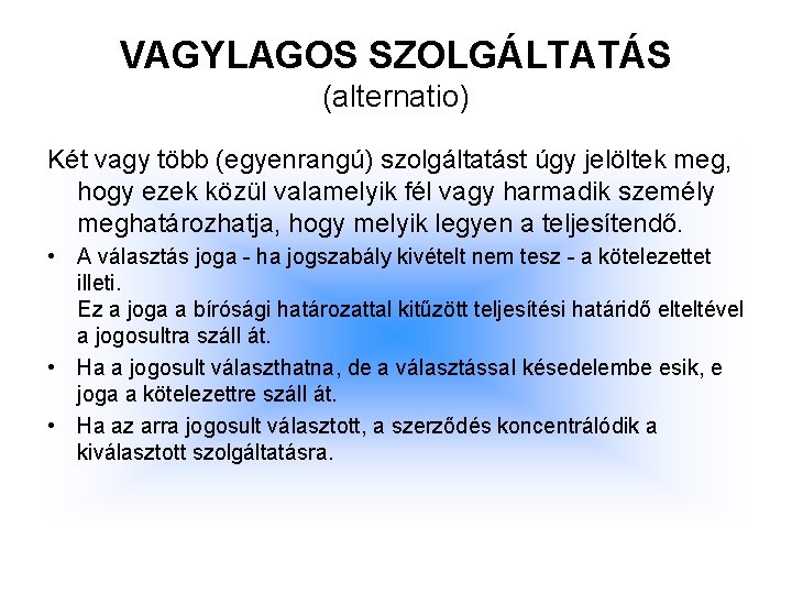 VAGYLAGOS SZOLGÁLTATÁS (alternatio) Két vagy több (egyenrangú) szolgáltatást úgy jelöltek meg, hogy ezek közül