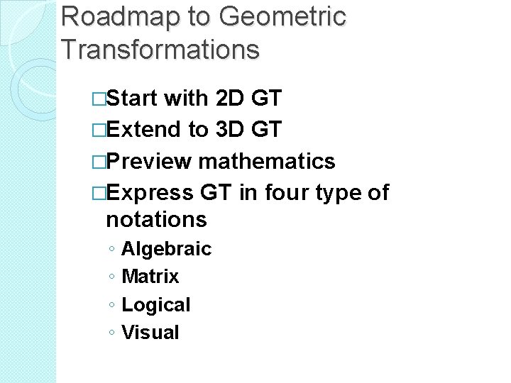 Roadmap to Geometric Transformations �Start with 2 D GT �Extend to 3 D GT