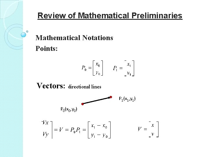  Review of Mathematical Preliminaries Mathematical Notations Points: Vectors: directional lines P 1(x 1,