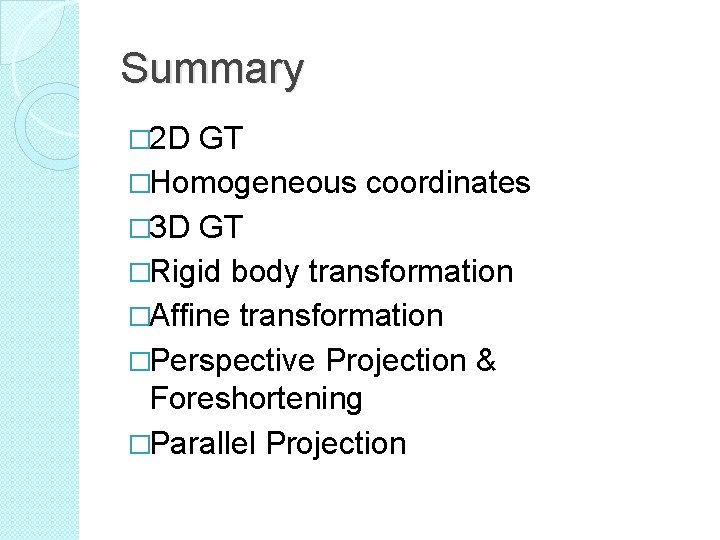 Summary � 2 D GT �Homogeneous coordinates � 3 D GT �Rigid body transformation