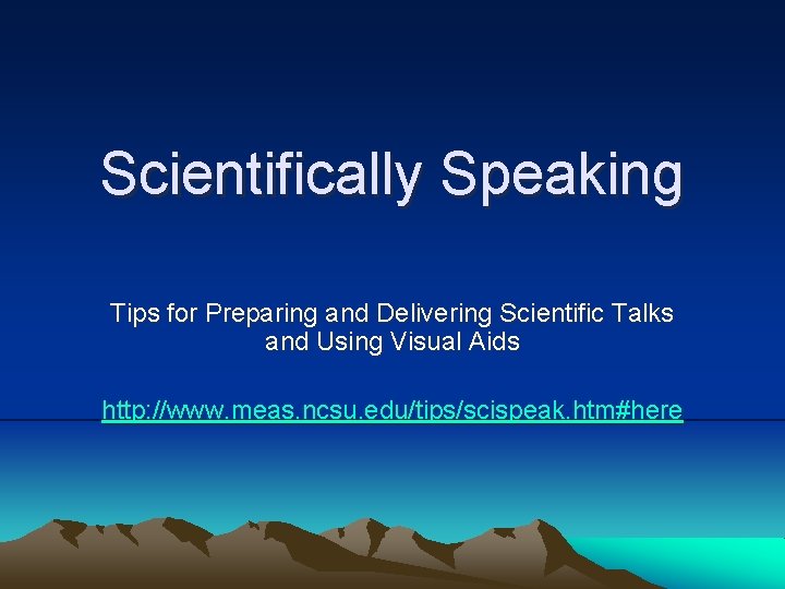 Scientifically Speaking Tips for Preparing and Delivering Scientific Talks and Using Visual Aids http: