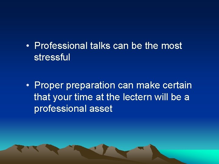  • Professional talks can be the most stressful • Proper preparation can make