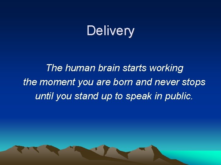 Delivery The human brain starts working the moment you are born and never stops