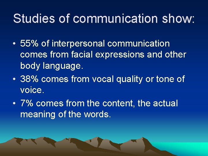 Studies of communication show: • 55% of interpersonal communication comes from facial expressions and