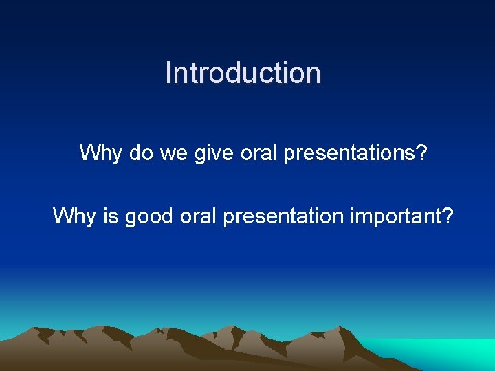 Introduction Why do we give oral presentations? Why is good oral presentation important? 