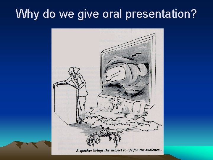 Why do we give oral presentation? 