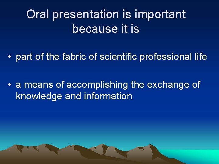 Oral presentation is important because it is • part of the fabric of scientific