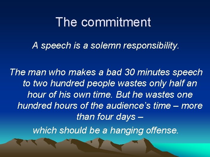 The commitment A speech is a solemn responsibility. The man who makes a bad