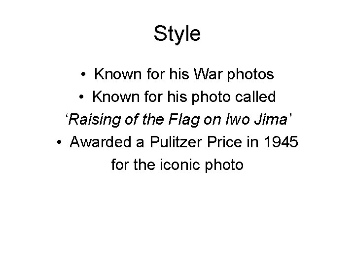 Style • Known for his War photos • Known for his photo called ‘Raising