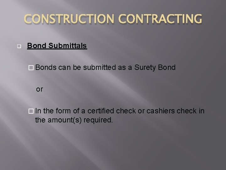 CONSTRUCTION CONTRACTING q Bond Submittals � Bonds can be submitted as a Surety Bond