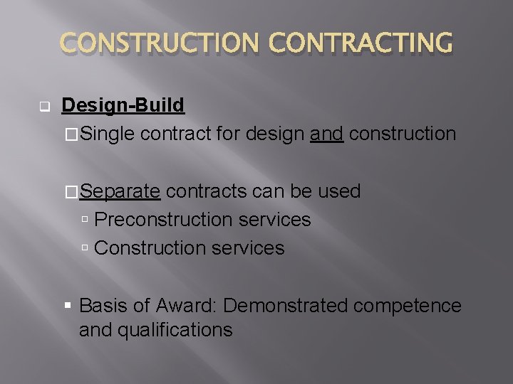 CONSTRUCTION CONTRACTING q Design-Build �Single contract for design and construction �Separate contracts can be