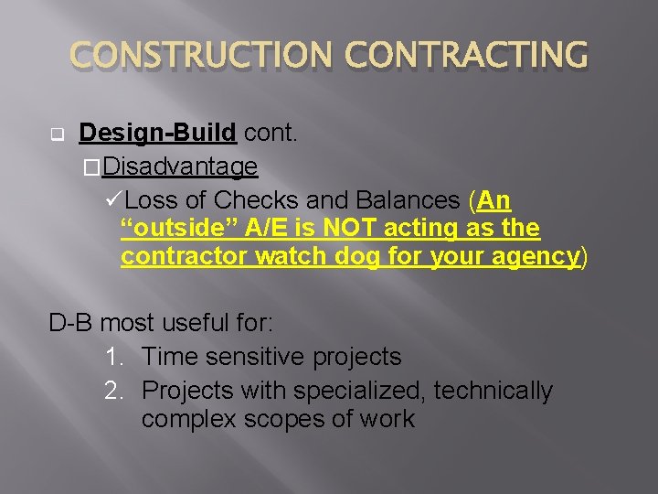 CONSTRUCTION CONTRACTING q Design-Build cont. �Disadvantage üLoss of Checks and Balances (An “outside” A/E