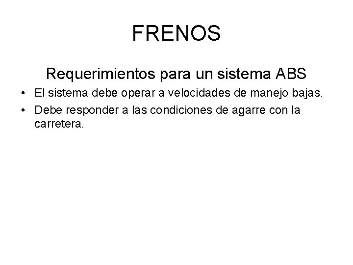 FRENOS Requerimientos para un sistema ABS • El sistema debe operar a velocidades de