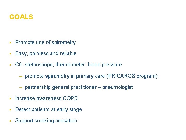 GOALS § Promote use of spirometry § Easy, painless and reliable § Cfr. stethoscope,