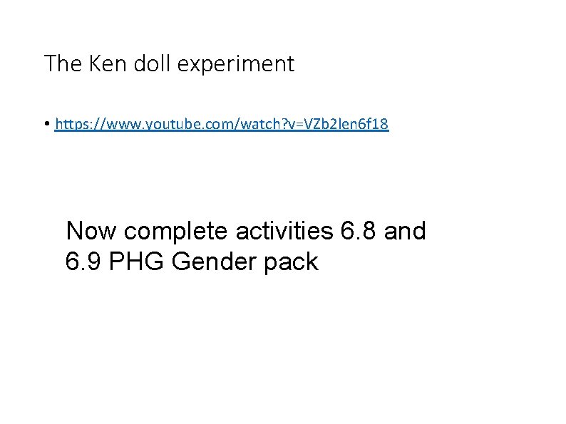 The Ken doll experiment • https: //www. youtube. com/watch? v=VZb 2 len 6 f The Ken doll experiment • https: //www. youtube. com/watch? v=VZb 2 len 6 f