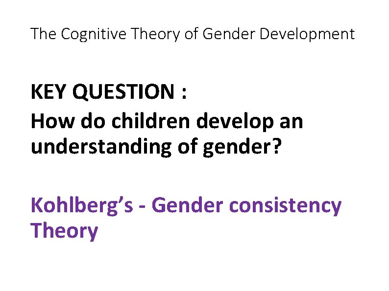 The Cognitive Theory of Gender Development KEY QUESTION : How do children develop an The Cognitive Theory of Gender Development KEY QUESTION : How do children develop an